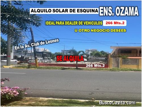 ALQUILO SOLAR DE ESQUINA ENSANCHE OZAMA, IDEAL PARA DEALER, 266 Mts.2